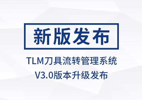 SIGER TLM刀具流转管理系统V3.0版本迭代发布!生产准备业务模块升级!